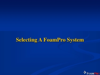 Selecting A FoamPro System