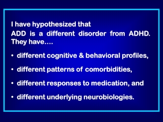I have hypothesized that  ADD is a different disorder from ADHD.   They have….