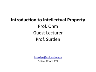 Introduction to Intellectual Property Prof. Ohm Guest Lecturer Prof. Surden hsurden@colorado