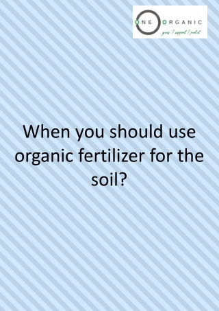When you should use organic fertilizer for the soil?
