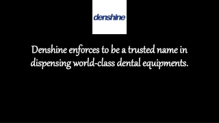 Denshine Enforces To Be a Trusted Name in Dispensing World-Class Dental Equipments