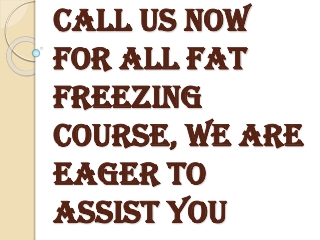 Call us Today and Get yourself Enrolled for all Fat Freezing Course