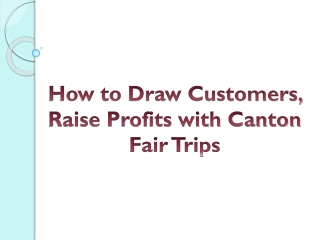 How to Draw Customers, Raise Profits with Canton Fair Trips
