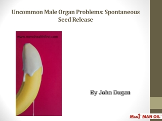 Uncommon Male Organ Problems: Spontaneous Seed Release