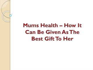 Mums Health – How It Can Be Given As The Best Gift To Her