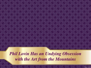 Phil Lovin Has an Undying Obsession with the Art from the Mountains