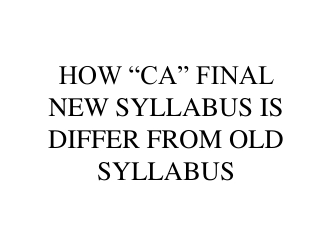 HOW "CA" FINAL NEW SYLLABUS IS DIFFER FROM OLD SYLLABUS