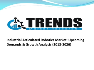 Industrial Articulated Robotics Market: Upcoming Demands & Growth Analysis (2013-2026)