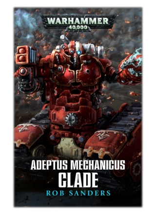 [PDF] Free Download Adeptus Mechanicus: Clade By Rob Sanders