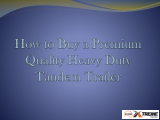 How to Buy a Premium Quality Heavy Duty Tandem Trailer