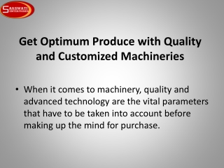 Get Optimum Produce with Quality and Customized Machineries