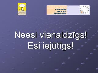 Neesi vienaldzīgs! Esi iejūtīgs!