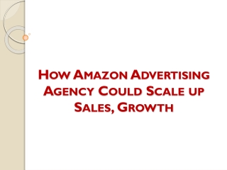 How Amazon Advertising Agency Could Scale up Sales, Growth