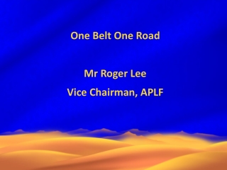 One Belt One Road Mr Roger Lee Vice Chairman, APLF