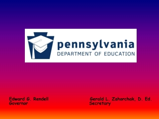 Edward G. Rendell	 	             Gerald L. Zahorchak, D. Ed.