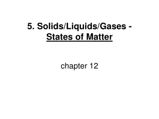 5. Solids/Liquids/Gases -                        States of Matter chapter 12