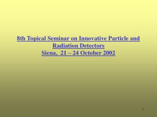 8th Topical Seminar on Innovative Particle and Radiation Detectors Siena,  21 – 24 October 2002