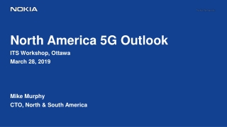 North America 5G Outlook ITS Workshop, Ottawa March 28, 2019 Mike Murphy