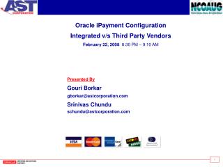 Oracle iPayment Configuration Integrated v/s Third Party Vendors February 22, 2008 8:30 PM – 9:10 AM