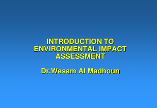 INTRODUCTION TO ENVIRONMENTAL IMPACT ASSESSMENT Dr.Wesam  Al  Madhoun