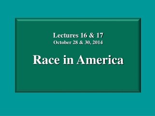 Lectures 16 &amp; 17 October 28 &amp; 30, 2014 Race in America