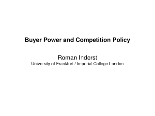 Buyer Power and Competition Policy Roman Inderst University of Frankfurt / Imperial College London