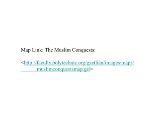 Map Link:  The Muslim  Conquests: < faculty.polytechnic/gzetlian/images/maps/