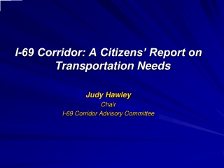 I-69 Corridor: A Citizens’ Report on Transportation Needs Judy Hawley Chair