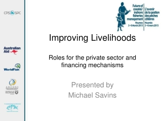 Improving Livelihoods Roles for the private sector and financing mechanisms