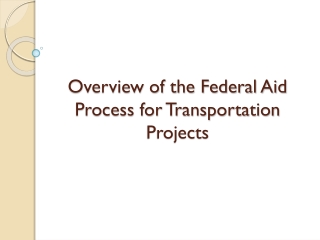 Overview of the Federal Aid Process for Transportation Projects