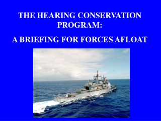 THE HEARING CONSERVATION PROGRAM:   A BRIEFING FOR FORCES AFLOAT