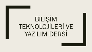 BİLİŞİM TEKNOLOJİLERİ VE YAZILIM DERSİ