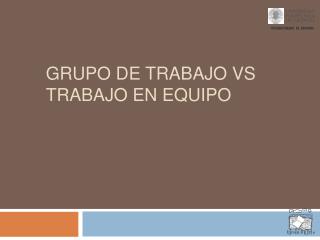 GRUPO DE TRABAJO vs TRABAJO EN EQUIPO