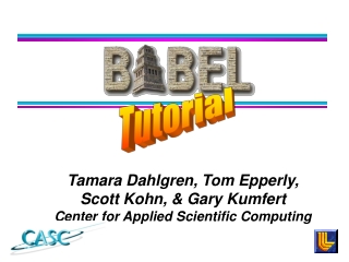 Tamara Dahlgren, Tom Epperly,  Scott Kohn, &amp; Gary Kumfert Center for Applied Scientific Computing