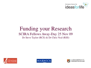 Funding your Research SCIRA Fellows Away-Day 25 Nov 09 Dr Steve Taylor (RCS) &amp; Dr Chris Veal (RSS)