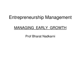 Entrepreneurship Management MANAGING  EARLY  GROWTH Prof Bharat Nadkarni