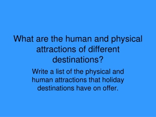 What are the human and physical attractions of different destinations?