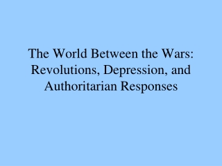 The World Between the Wars: Revolutions, Depression, and Authoritarian Responses