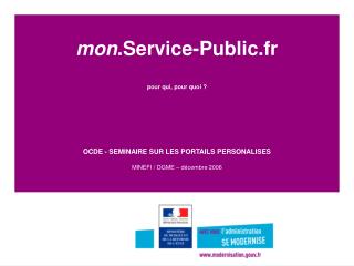 mon .Service-Public.fr pour qui, pour quoi ? OCDE - SEMINAIRE SUR LES PORTAILS PERSONALISES MINEFI / DGME – décembre 200