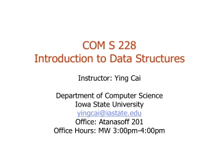 COM S 228 Introduction to Data Structures Instructor: Ying Cai Department of Computer Science