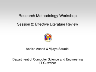 Research Methodology Workshop Session 2: Effective Literature Review Ashish Anand &amp; Vijaya Saradhi