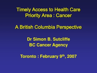 Timely Access to Health Care Priority Area : Cancer A British Columbia Perspective