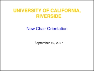 UNIVERSITY OF CALIFORNIA, RIVERSIDE New Chair Orientation September 19, 2007