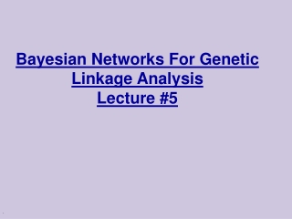 Bayesian Networks For Genetic Linkage Analysis Lecture #5
