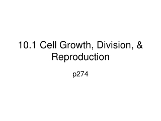 10.1 Cell Growth, Division, &amp; Reproduction