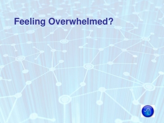Feeling Overwhelmed?