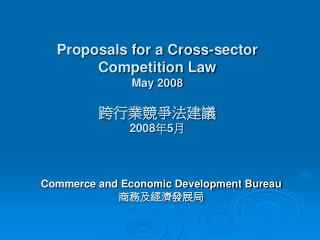 Proposals for a Cross-sector Competition Law May 2008 跨行業競爭法建議 2008 年 5 月