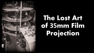 The Lost Art of  35 mm Film Projection