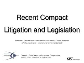 Recent Compact Litigation and Legislation Rick Masters, General Counsel – Interstate Commission for Adult Offender Super