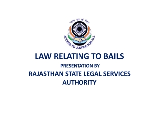 LAW RELATING TO BAILS   PRESENTATION BY  RAJASTHAN STATE LEGAL SERVICES AUTHORITY